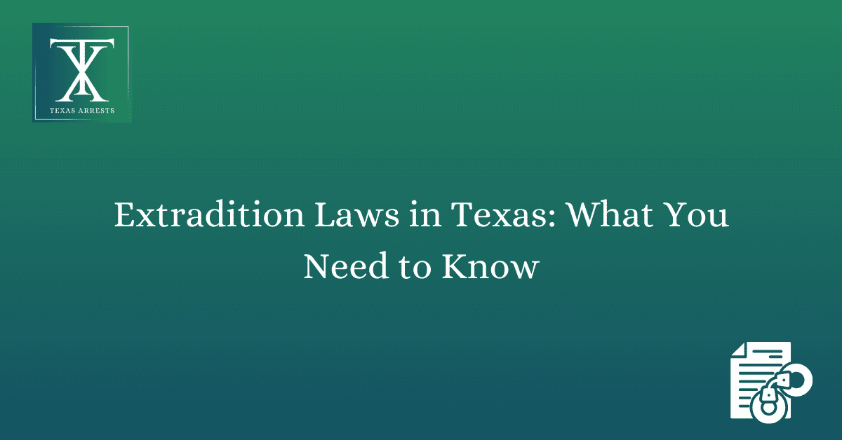 Extradition Laws in Texas What You Need to Know